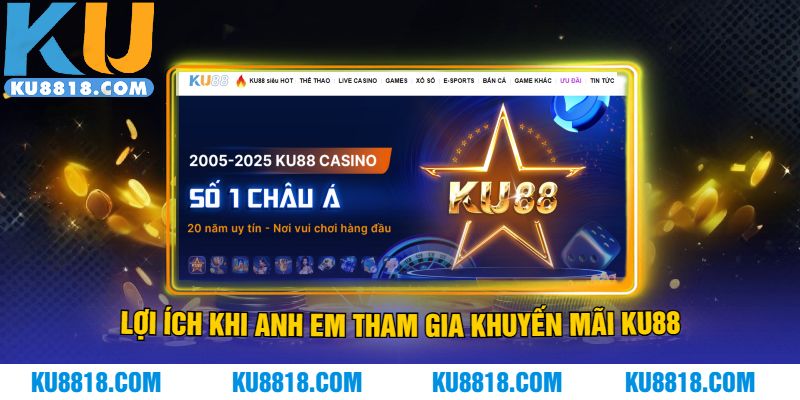Lợi ích khi anh em tham gia khuyến mãi KU88